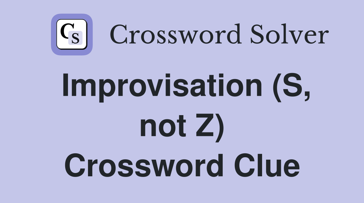 Improvisation (S, not Z) Crossword Clue