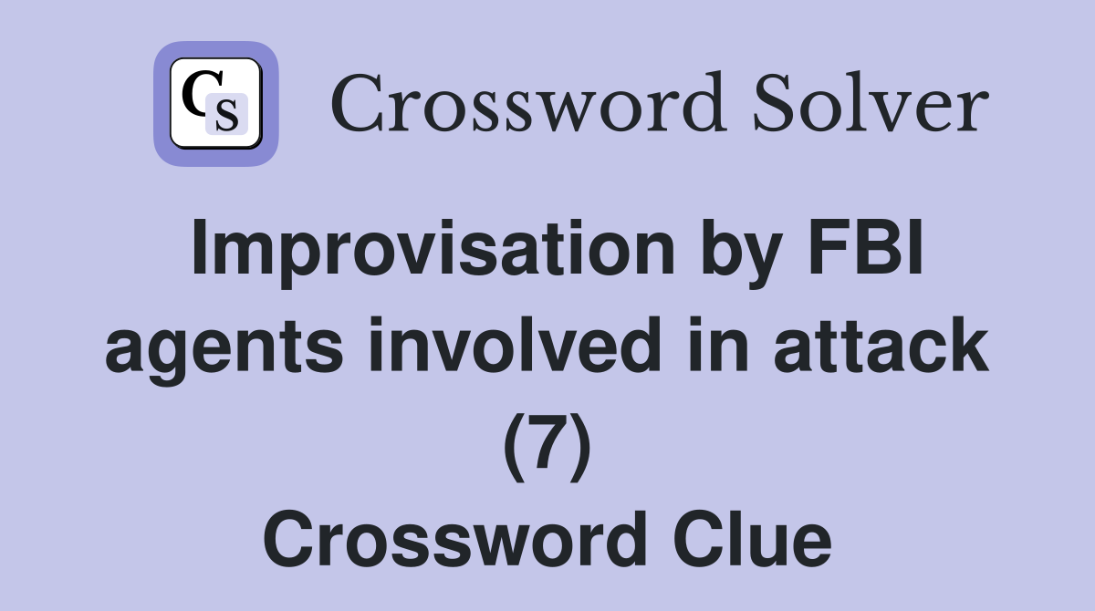 Improvisation by FBI agents involved in attack (7) Crossword Clue