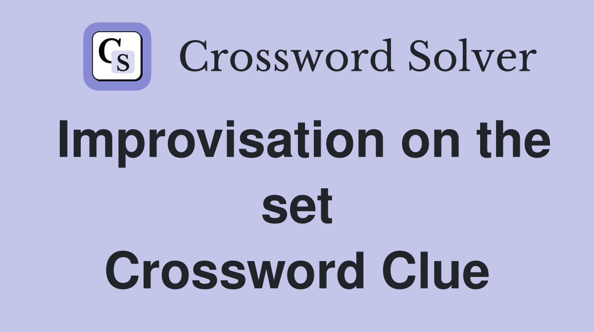Improvisation on the set Crossword Clue