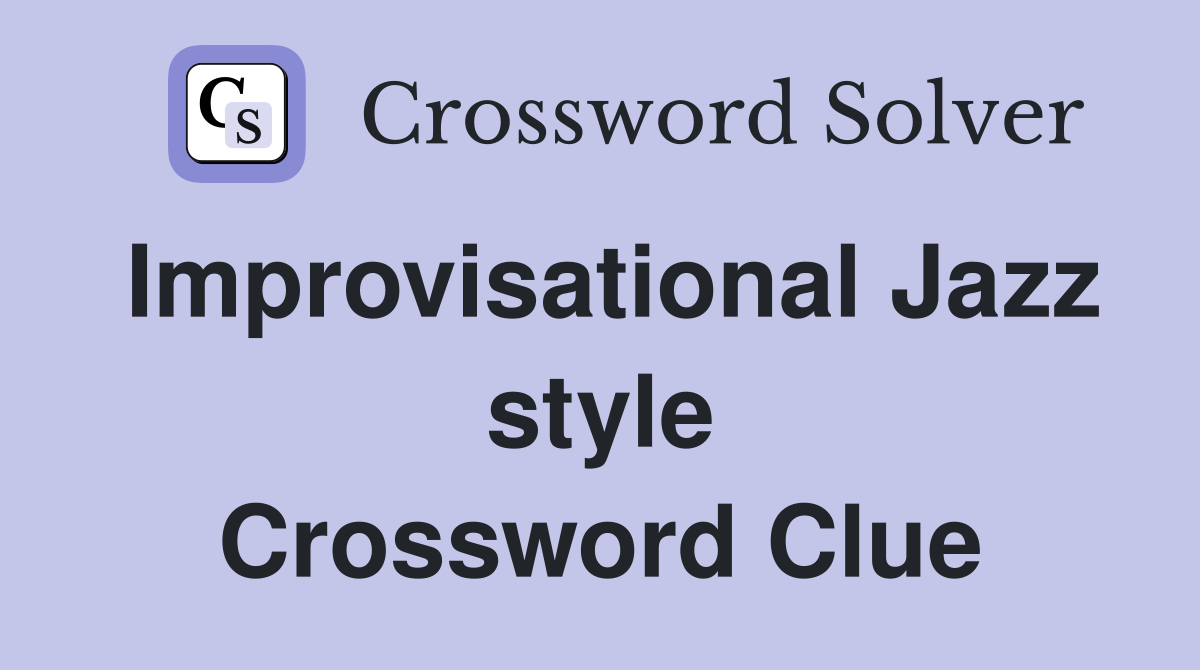 Improvisational Jazz style Crossword Clue
