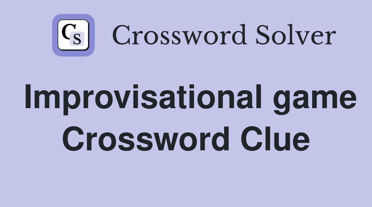 Improvisational game Crossword Clue