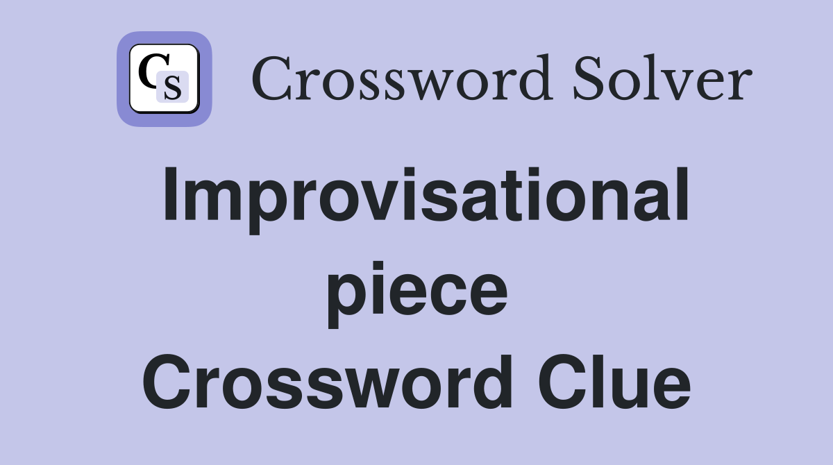 Improvisational piece Crossword Clue