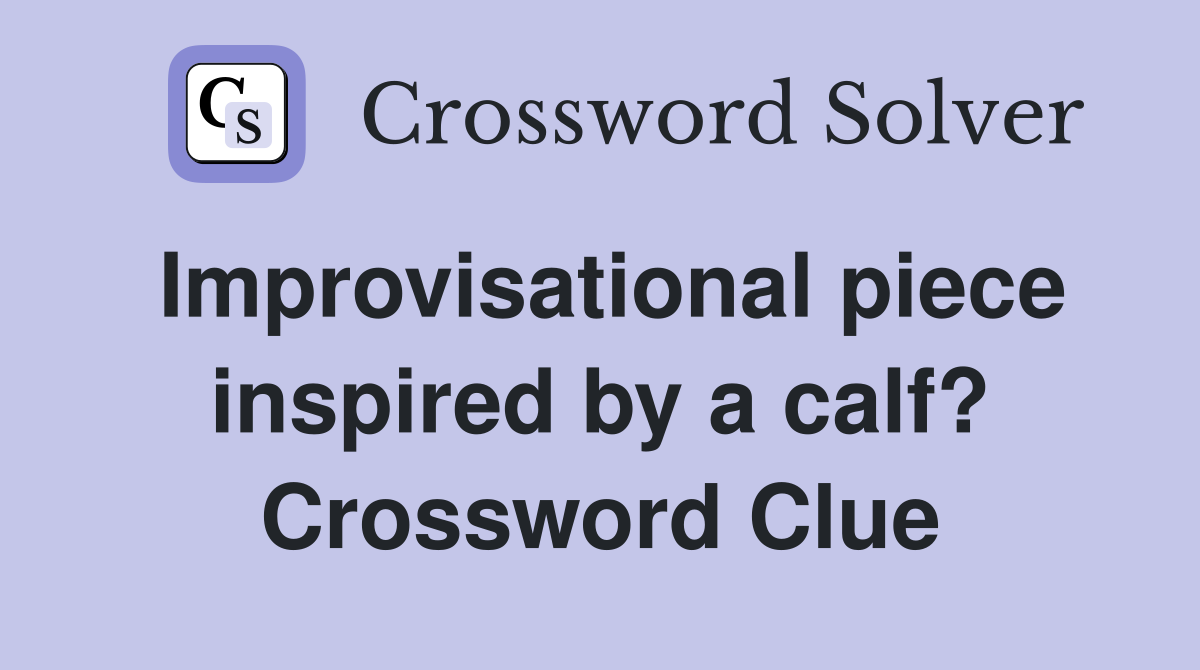 Improvisational piece inspired by a calf? Crossword Clue