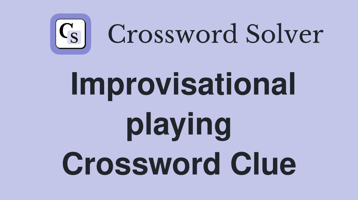 Improvisational playing Crossword Clue