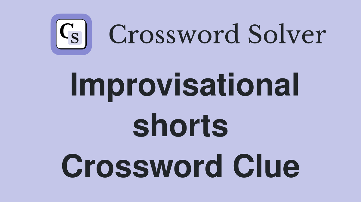 Improvisational shorts Crossword Clue