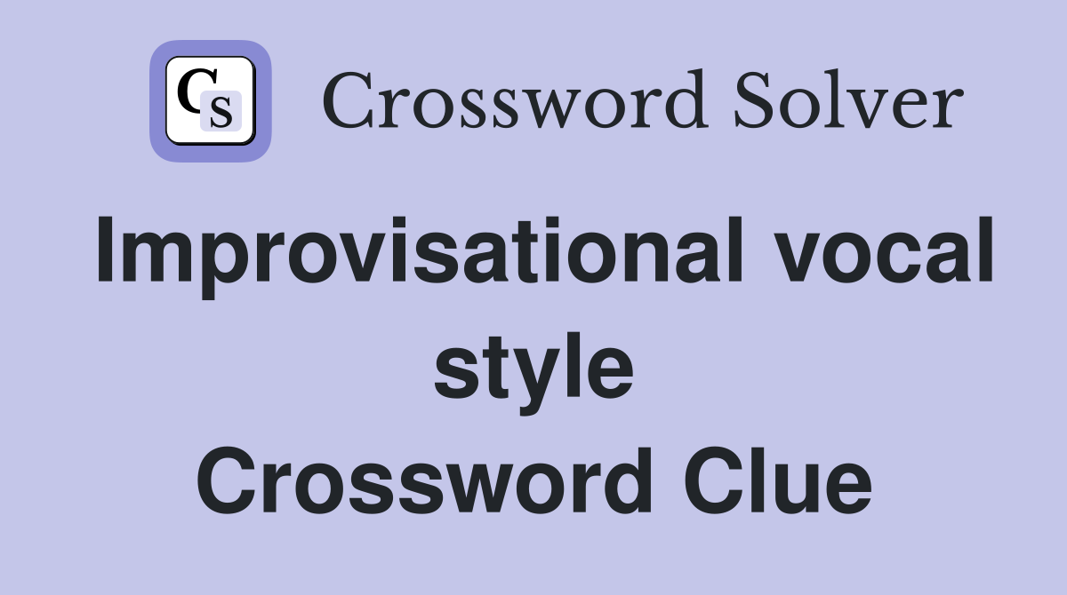 Improvisational vocal style Crossword Clue