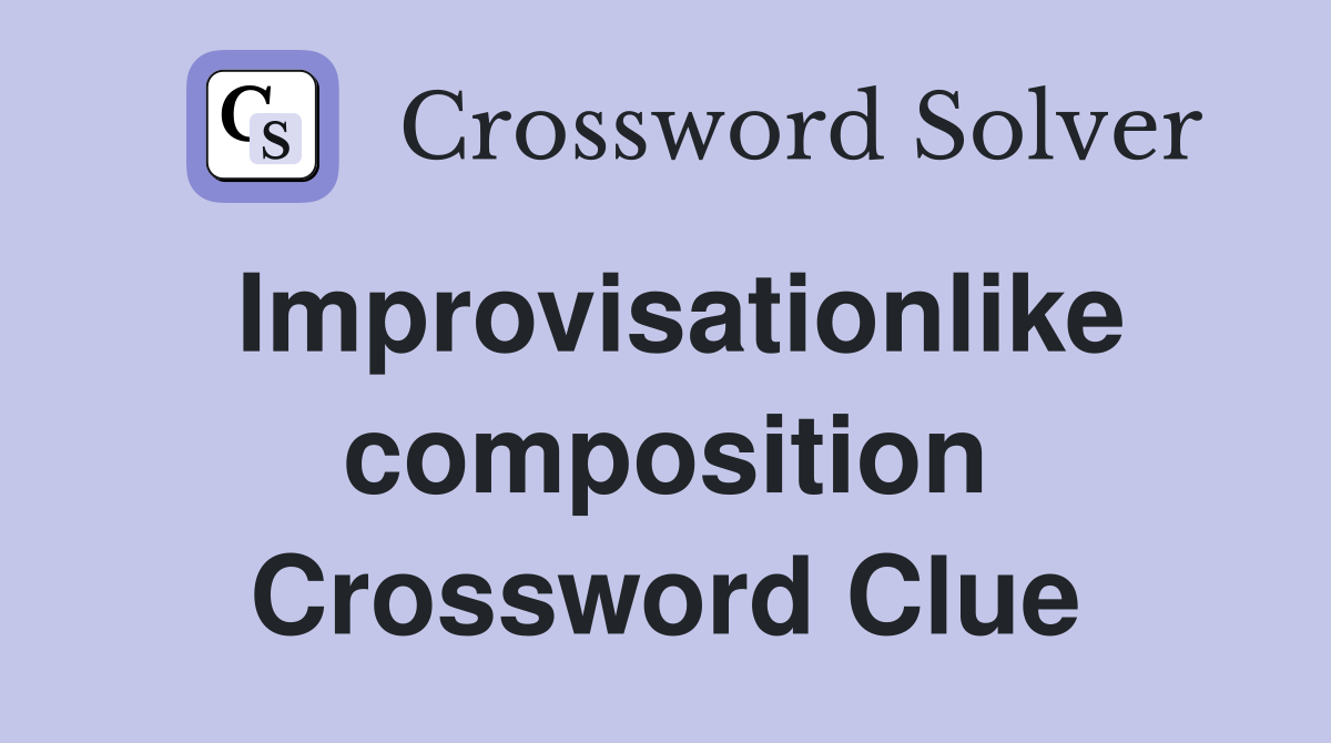 Improvisationlike composition Crossword Clue