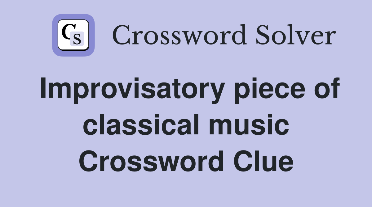 Improvisatory piece of classical music Crossword Clue