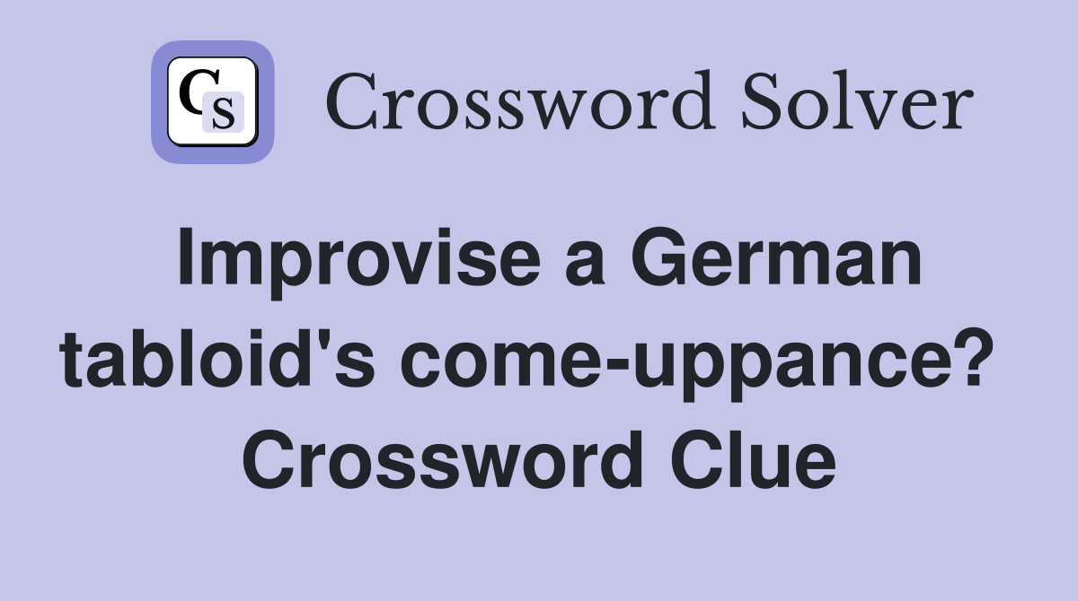 Improvise a German tabloid's come-uppance?  Crossword Clue