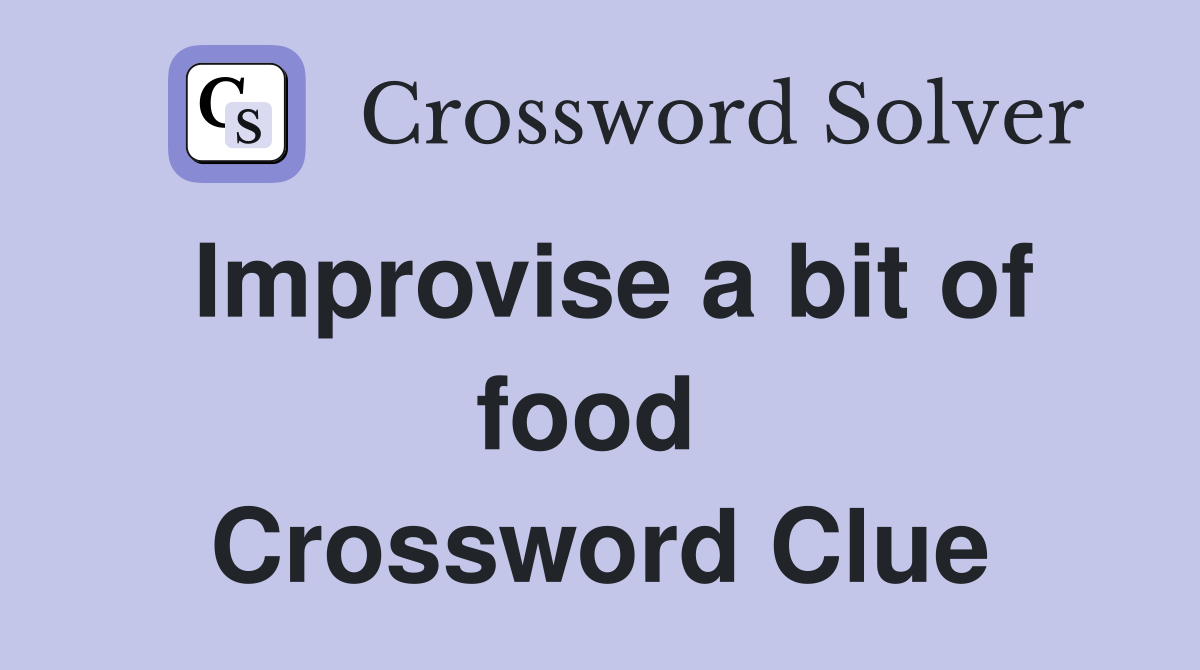 Improvise a bit of food  Crossword Clue