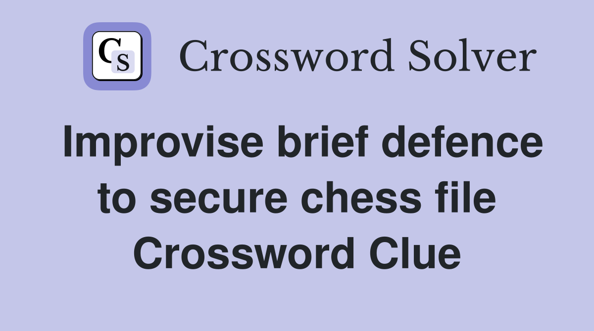 Improvise brief defence to secure chess file Crossword Clue