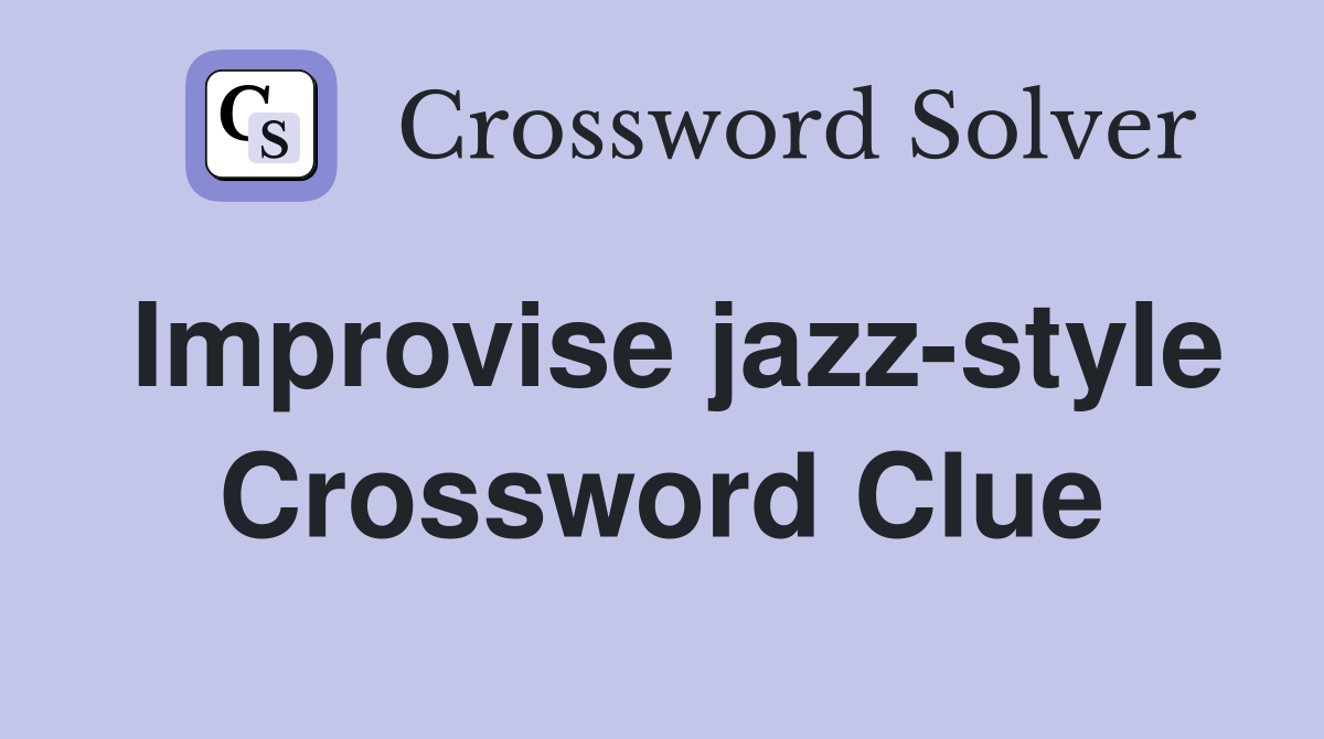 Improvise jazz-style Crossword Clue