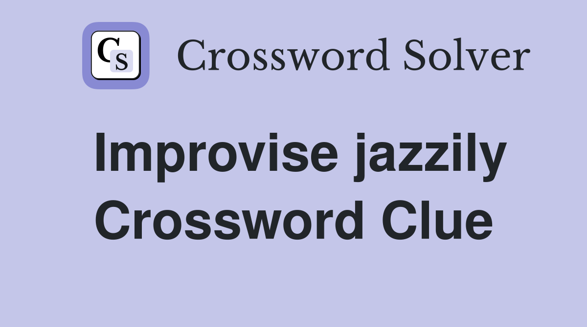 Improvise jazzily Crossword Clue