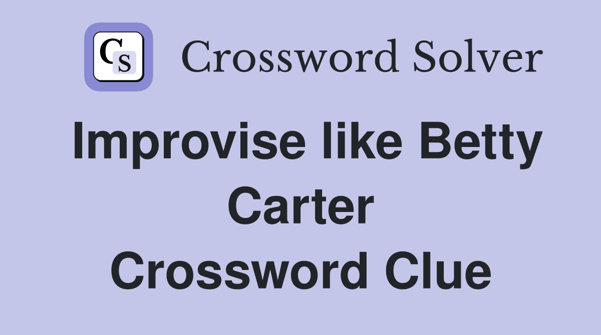 Improvise like Betty Carter Crossword Clue