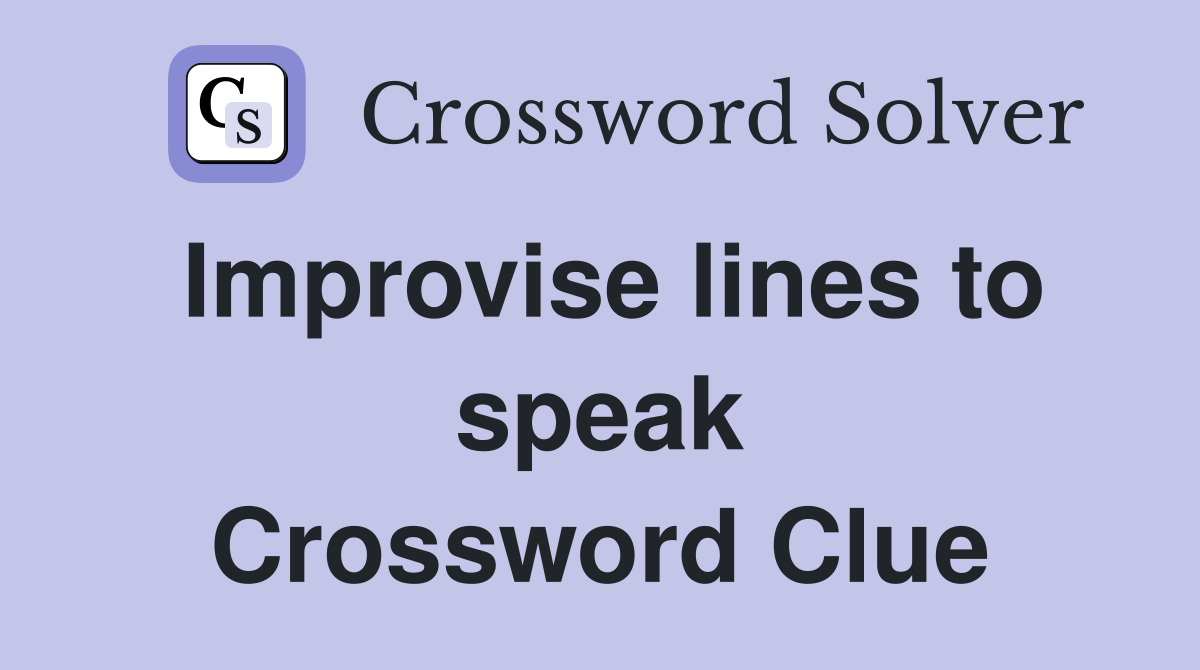 Improvise lines to speak Crossword Clue