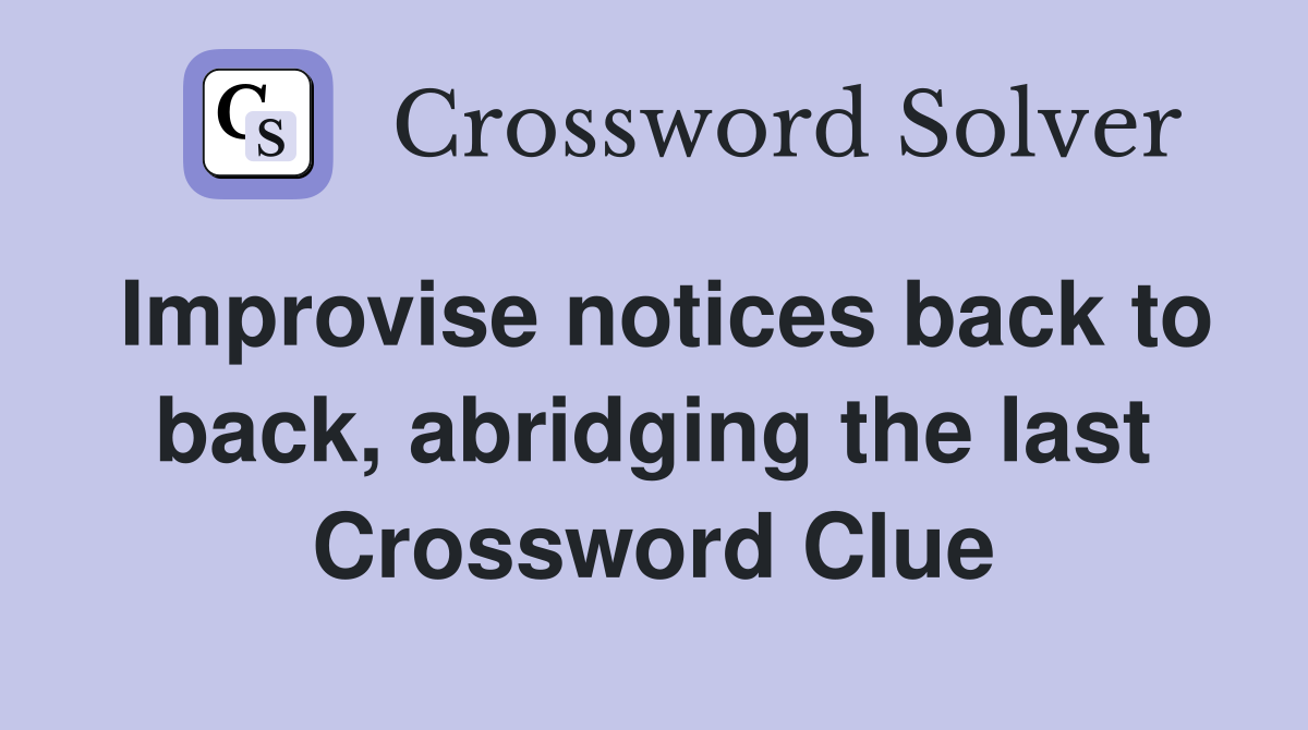 Improvise notices back to back, abridging the last Crossword Clue