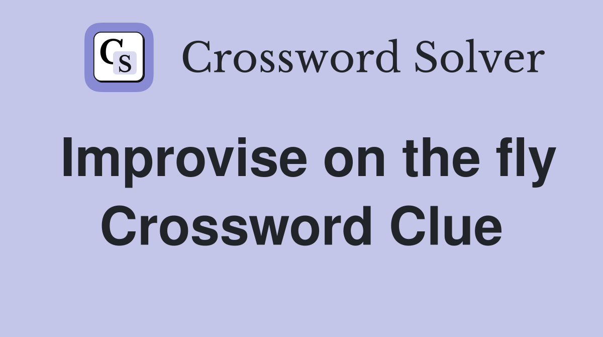 Improvise on the fly Crossword Clue