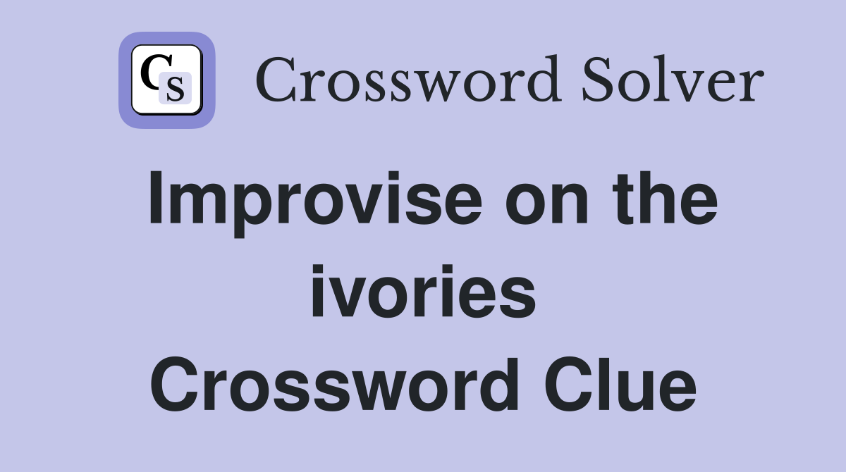 Improvise on the ivories Crossword Clue