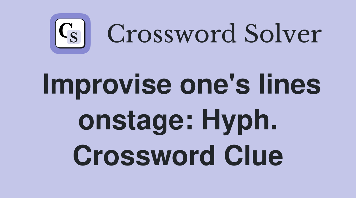 Improvise one's lines onstage: Hyph. Crossword Clue
