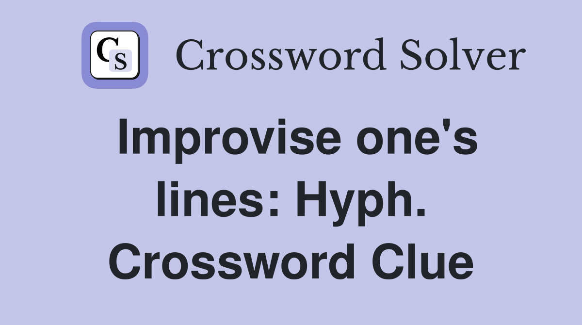 Improvise one's lines: Hyph. Crossword Clue
