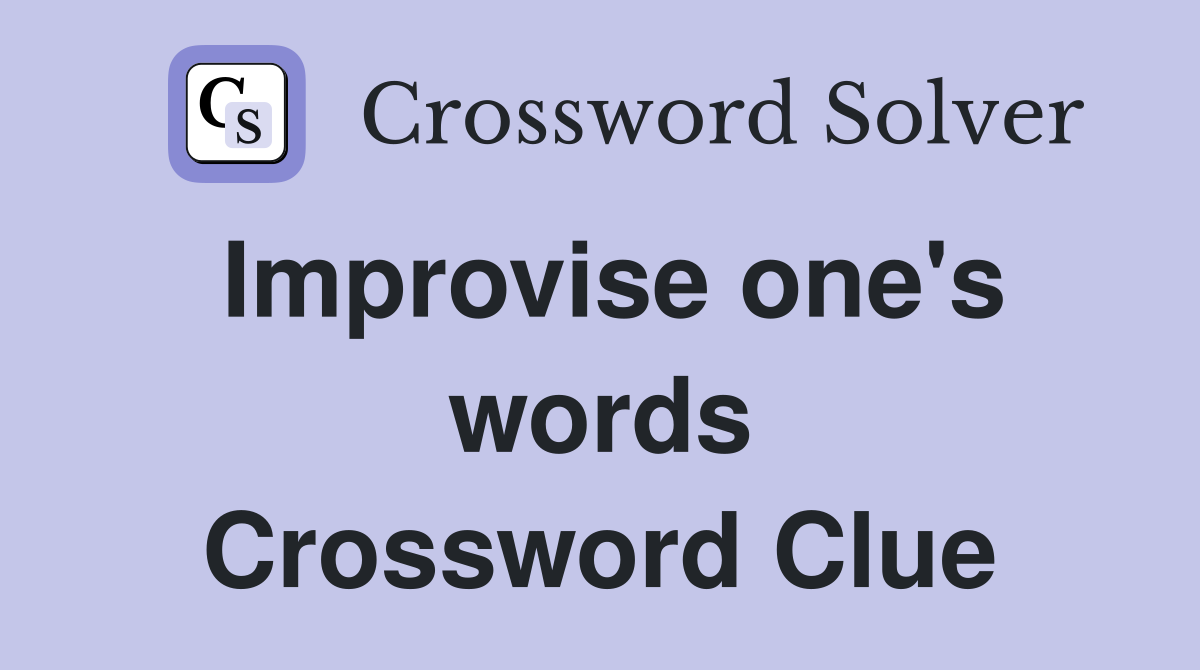 Improvise one's words Crossword Clue