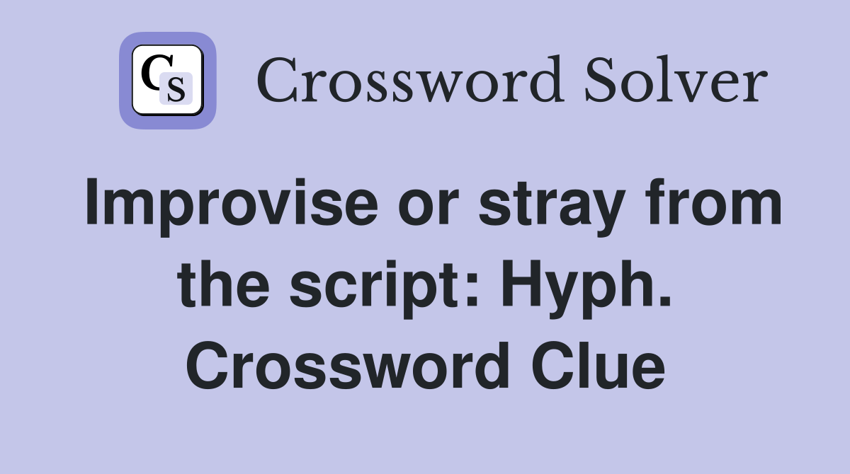 Improvise or stray from the script: Hyph. Crossword Clue