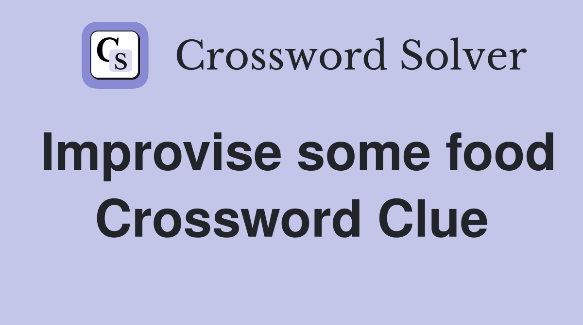 Improvise some food Crossword Clue