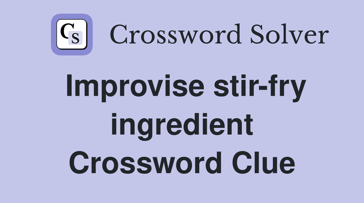 Improvise stir-fry ingredient Crossword Clue