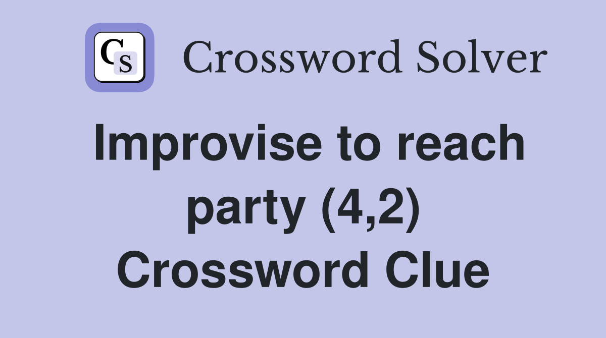Improvise to reach party (4,2) Crossword Clue