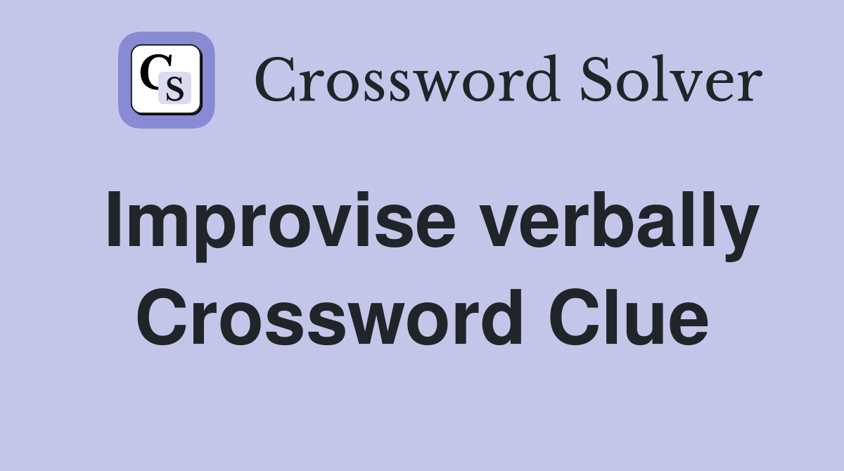 Improvise verbally Crossword Clue