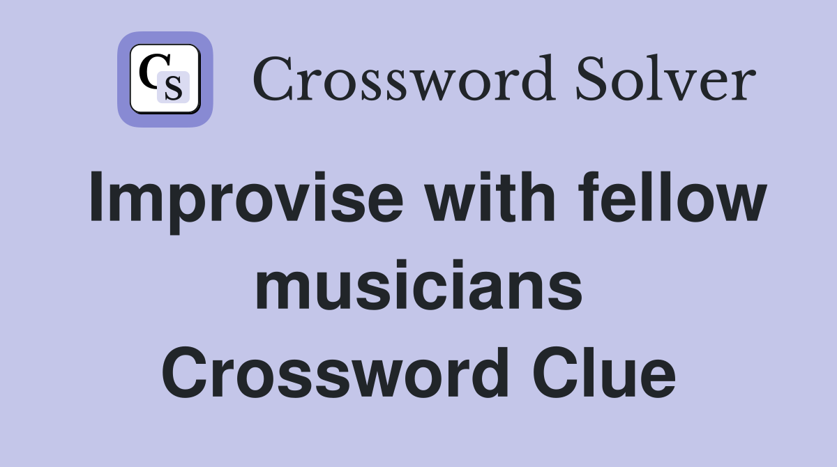 Improvise with fellow musicians Crossword Clue
