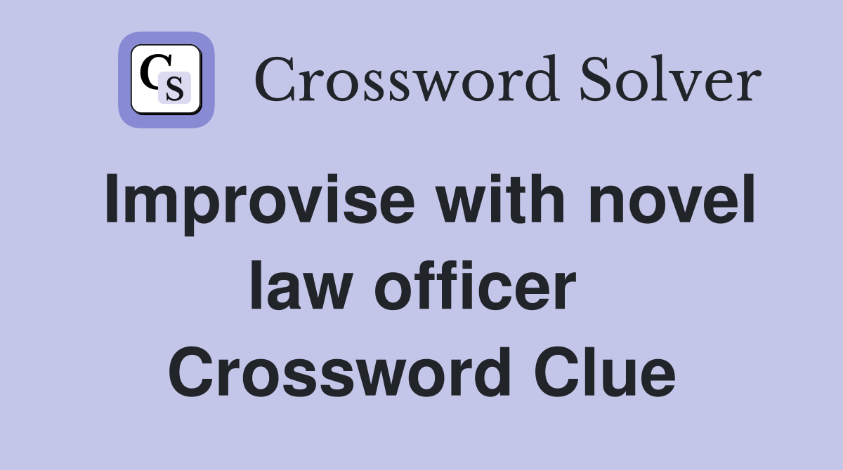 Improvise with novel law officer  Crossword Clue