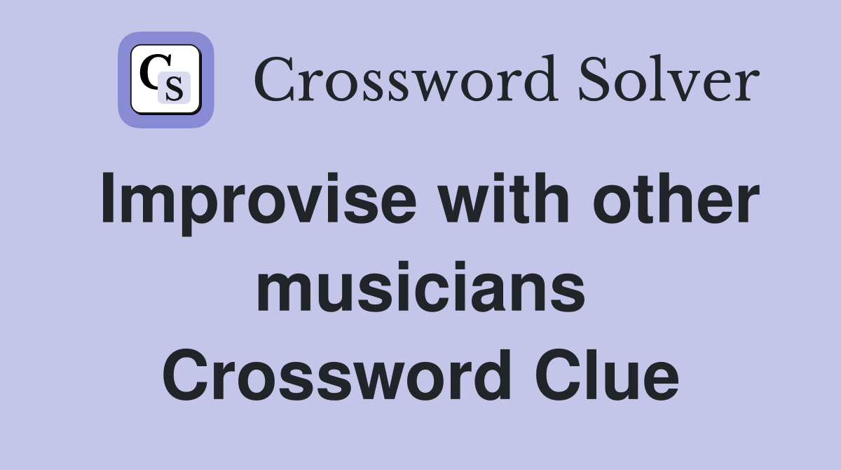 Improvise with other musicians Crossword Clue