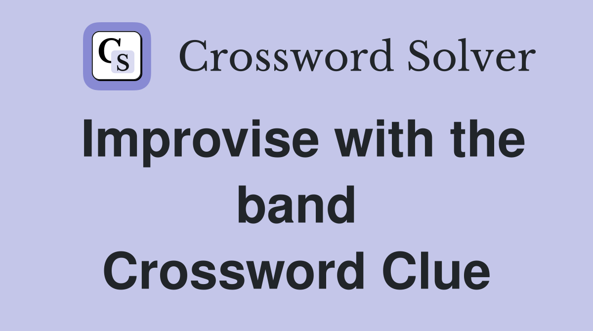 Improvise with the band Crossword Clue