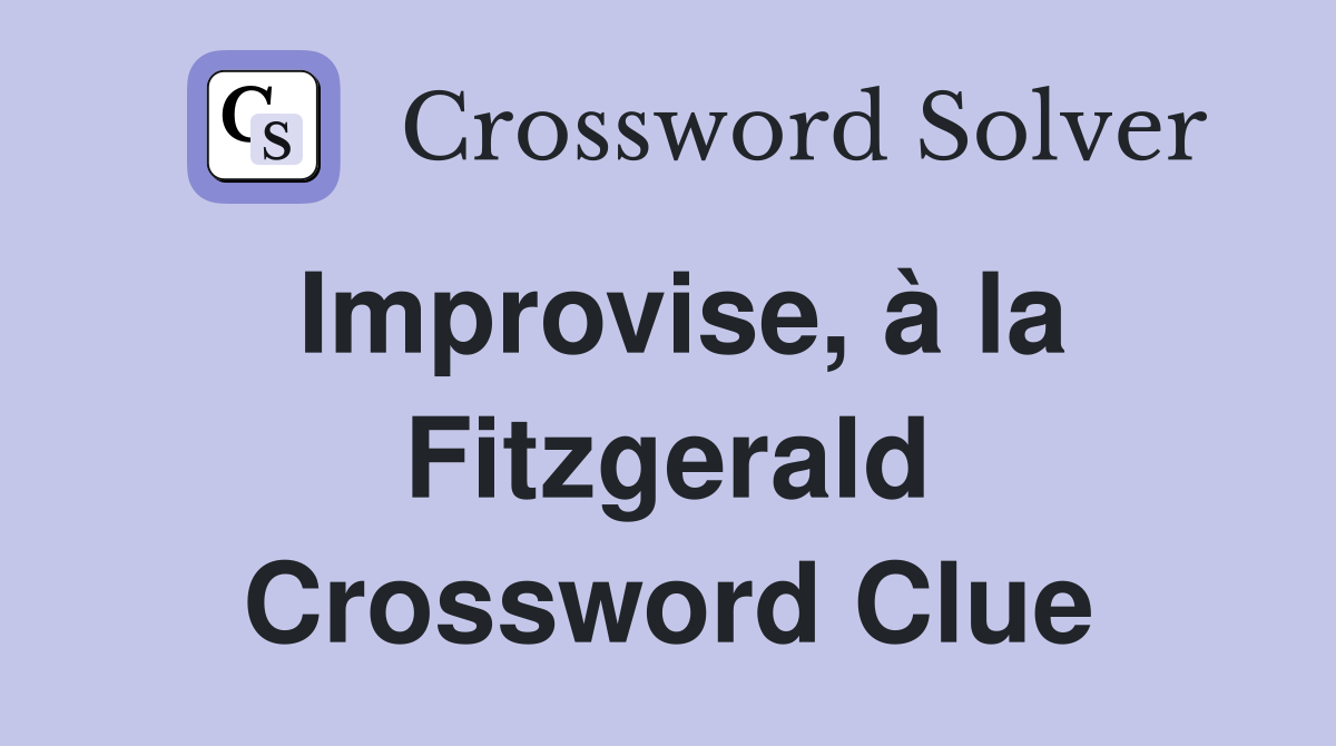 Improvise, à la Fitzgerald Crossword Clue