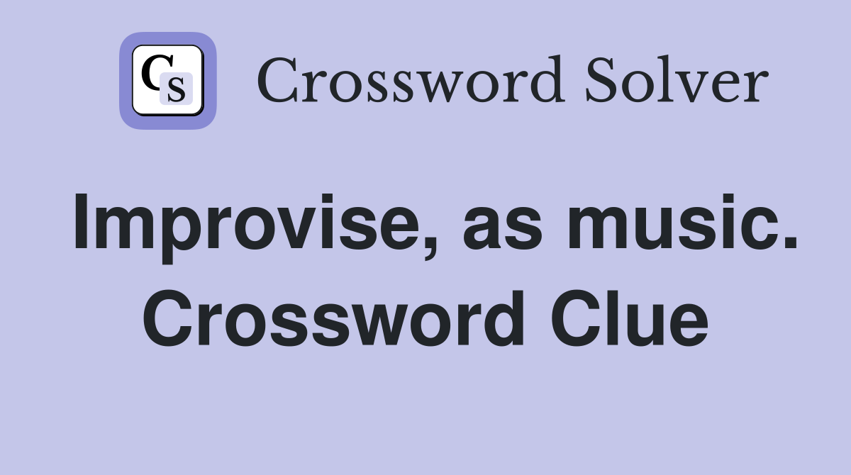 Improvise, as music. Crossword Clue