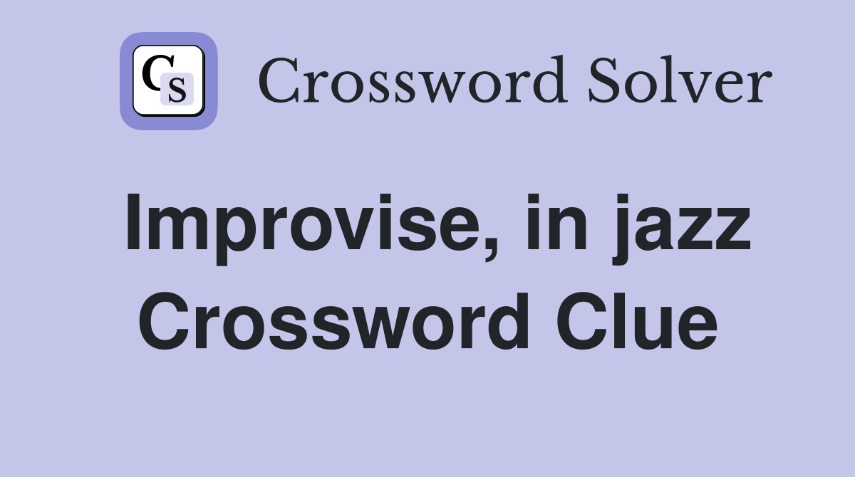 Improvise, in jazz Crossword Clue