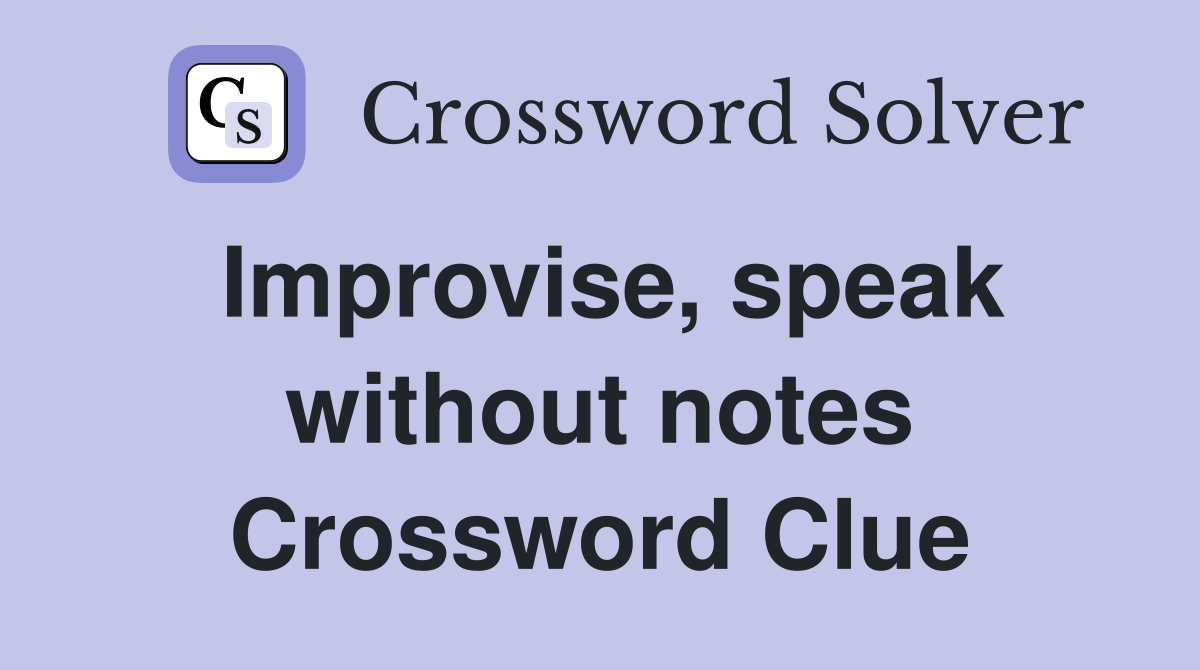 Improvise, speak without notes Crossword Clue
