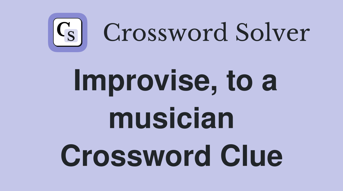 Improvise, to a musician Crossword Clue