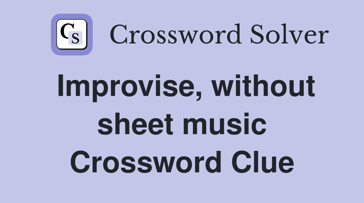 Improvise, without sheet music Crossword Clue