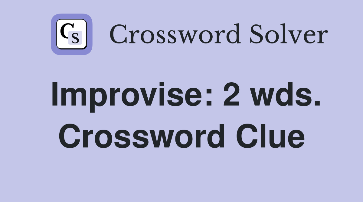 Improvise: 2 wds. Crossword Clue