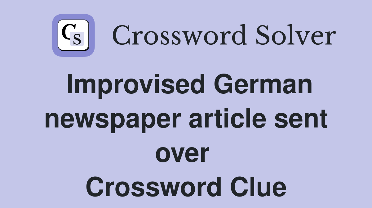 Improvised German newspaper article sent over  Crossword Clue