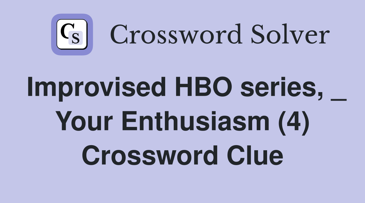 Improvised HBO series, _ Your Enthusiasm (4) Crossword Clue