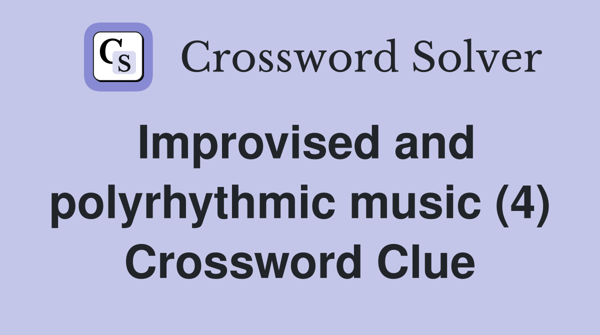 Improvised and polyrhythmic music (4) Crossword Clue
