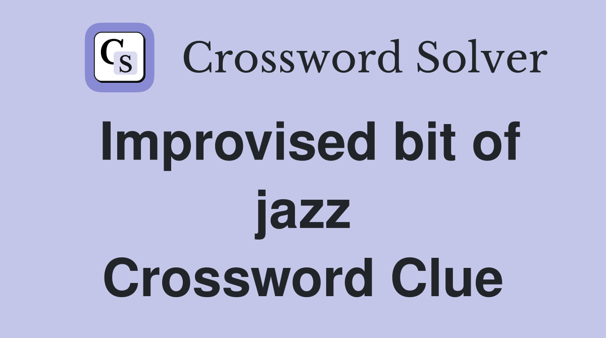 Improvised bit of jazz Crossword Clue