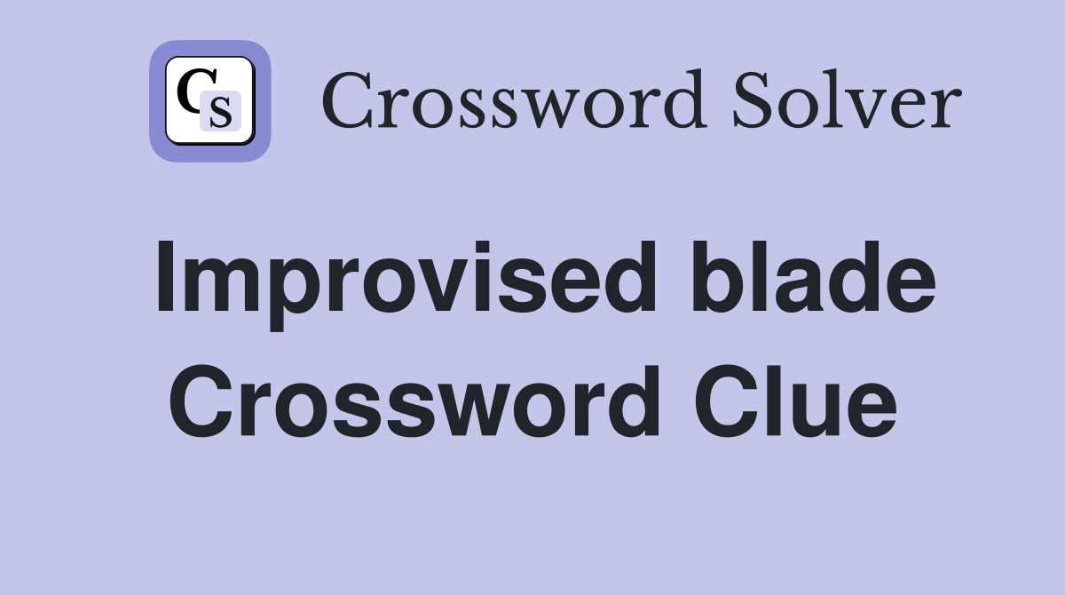 Improvised blade Crossword Clue