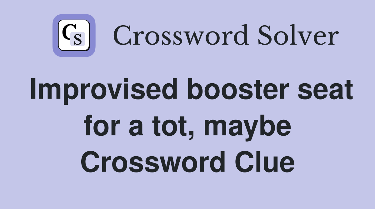 Improvised booster seat for a tot, maybe Crossword Clue