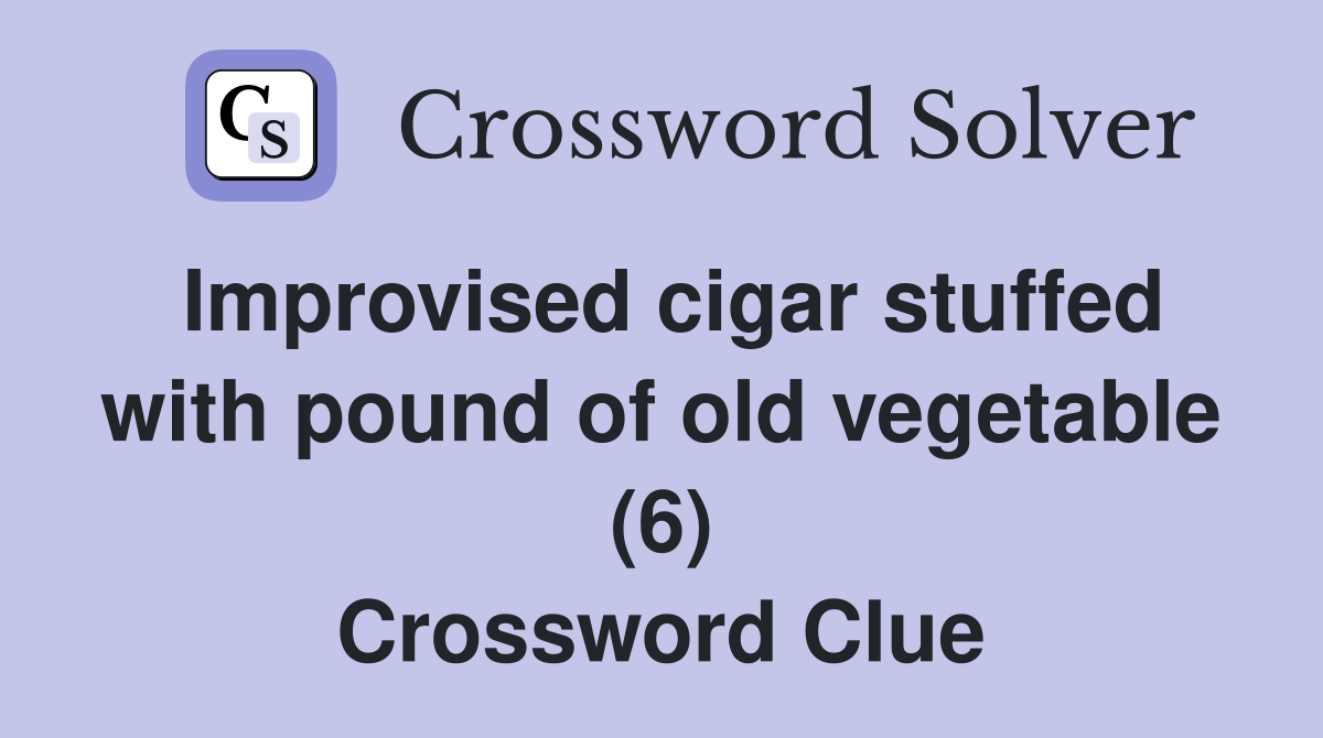 Improvised cigar stuffed with pound of old vegetable (6) Crossword Clue