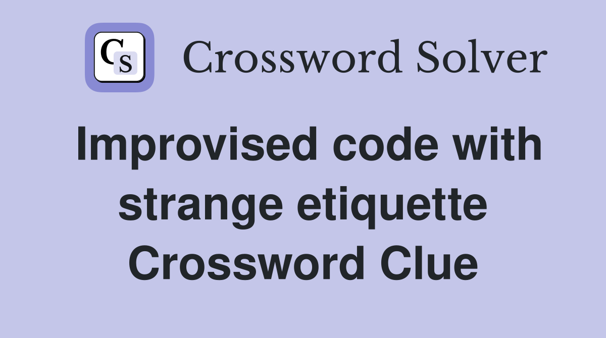 Improvised code with strange etiquette Crossword Clue