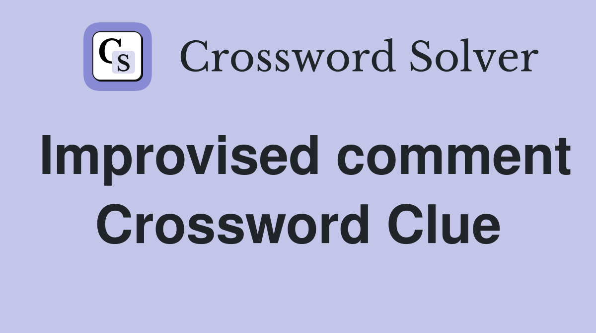 Improvised comment Crossword Clue